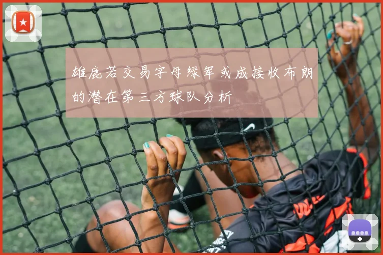 雄鹿若交易字母绿军或成接收布朗的潜在第三方球队分析