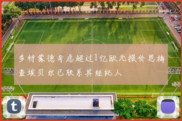 多特蒙德考虑超过1亿欧元报价恩梅查埃贝尔已联系其经纪人