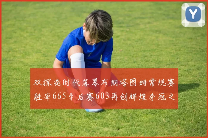双探花时代落幕布朗塔图姆常规赛胜率665季后赛603再创辉煌夺冠之路
